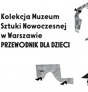 Przewodnik dla dzieci | Część II Kolekcja Muzeum Sztuki Nowoczesnej w Warszawie