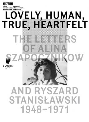 Lovely, human, true, heartfelt. The Letters of Alina Szapocznikow and Ryszard Stanisławski, 1948–1971 red. Agata Jakubowska, Katarzyna Szotkowska-Beylin