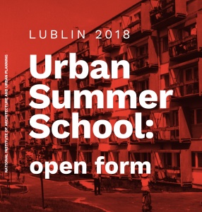 Urban Summer School: Open form – Lublin 2018 26 sierpnia – 8 września 2018 Lublin, Warszawa, Szumin