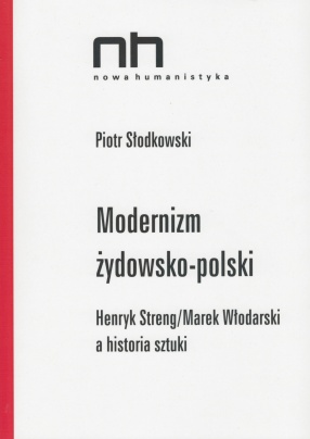 MODERNIZM ŻYDOWSKO-POLSKI. Henryk Streng / Marek Włodarski a historia sztuki Piotr Słodkowski